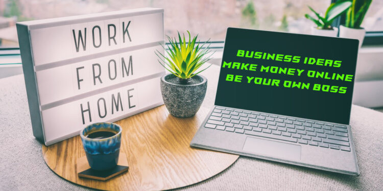 Top Business Ideas, Make money online fast, be your own boss